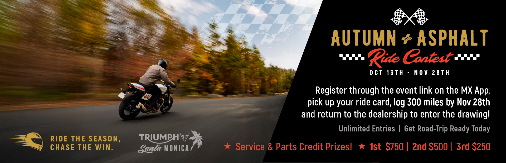 Autumn Ride Contest!  Ride 300 miles per entry, win up to $750 in Service credit!  See dealer for details or click banner for more into.